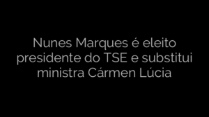​Nunes Marques é eleito presidente do TSE e substitui ministra Cármen Lúcia 